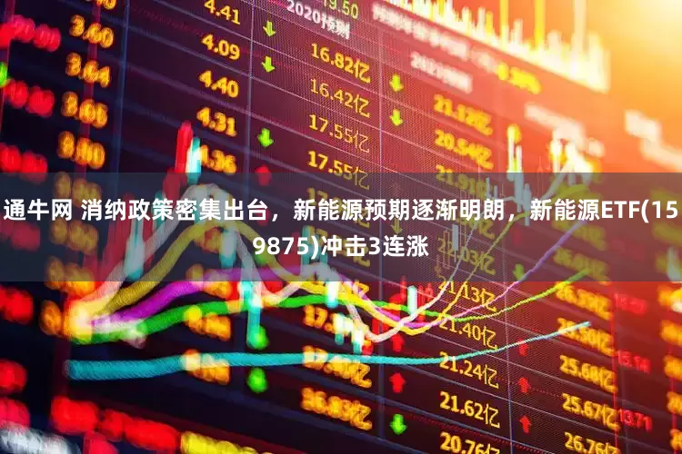 通牛网 消纳政策密集出台，新能源预期逐渐明朗，新能源ETF(159875)冲击3连涨