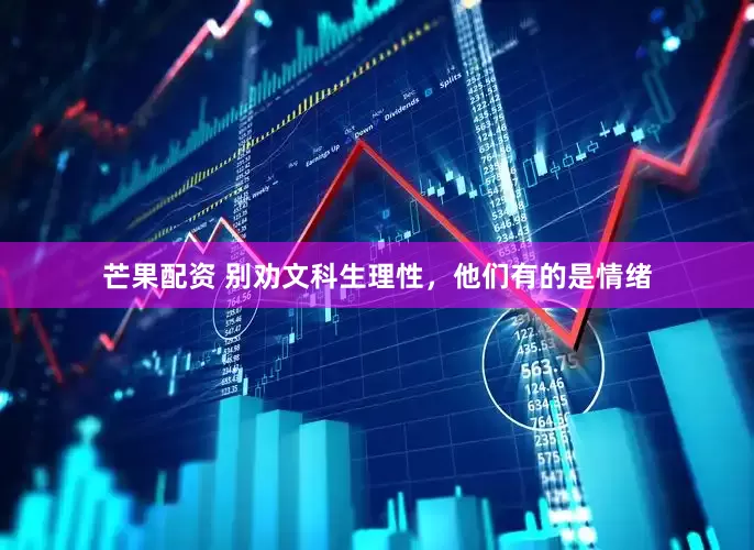 芒果配资 别劝文科生理性，他们有的是情绪